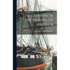 The Germans In The Making Of America - Hardcover