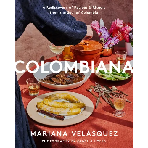 Colombiana: A Rediscovery of Recipes and Rituals from the Soul of Colombia