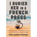 I Buried Her in a French Press: A Memoir About Finding My Voice and the Power of Being Heard