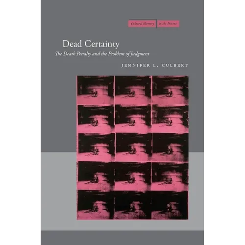 Dead Certainty: The Death Penalty and the Problem of Judgment