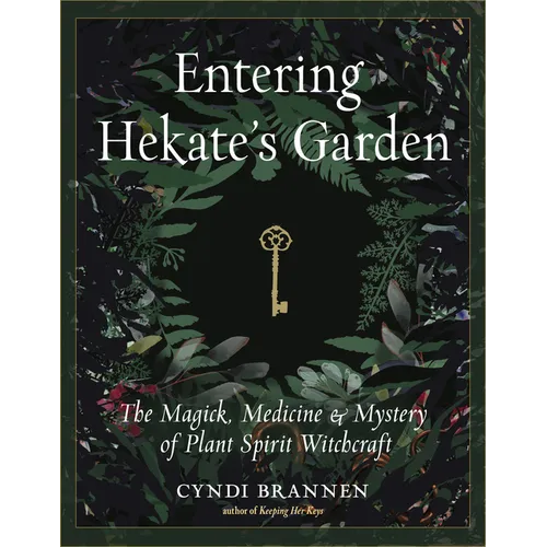 Entering Hekate's Garden: The Magick, Medicine & Mystery of Plant Spirit Witchcraft