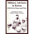 Military Advisors in Korea: KMAG in Peace and War