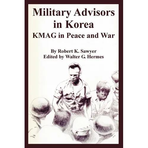 Military Advisors in Korea: KMAG in Peace and War