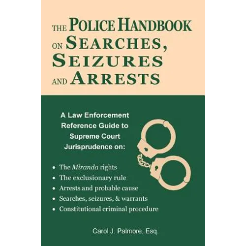 The Police Handbook on Searches, Seizures and Arrests: A Law Enforcement Reference Guide