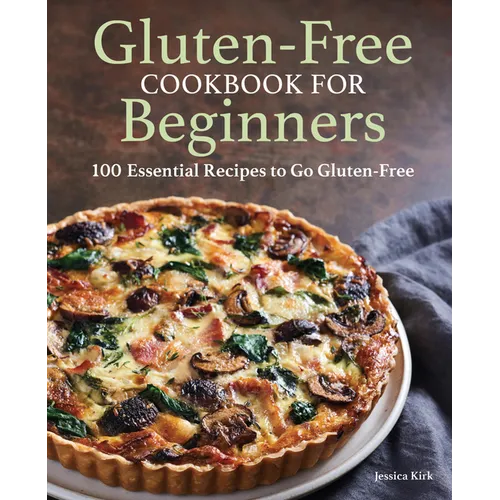 Gluten-Free Cookbook for Beginners: 100 Essential Recipes to Go Gluten-Free