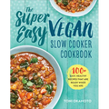 The Super Easy Vegan Slow Cooker Cookbook: 100 Easy, Healthy Recipes That Are Ready When You Are