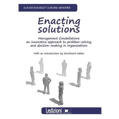 Enacting Solutions, Management Constellations an Innovative Approach to Problem-Solving and Decision-Making in Organizations
