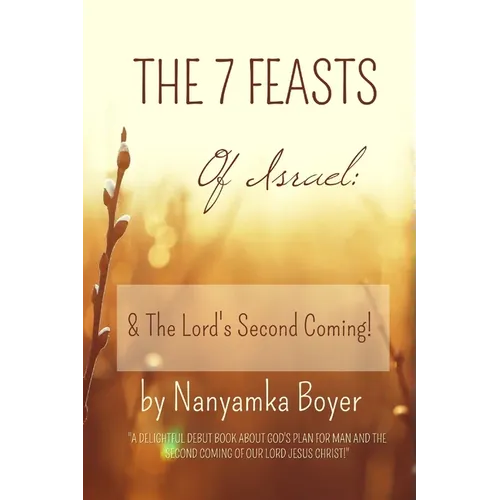 The 7 Feasts Of Israel: & The Lord's Second Coming!
