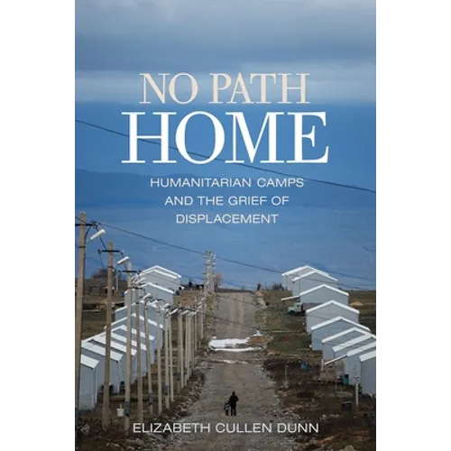 No Path Home: Humanitarian Camps and the Grief of Displacement
