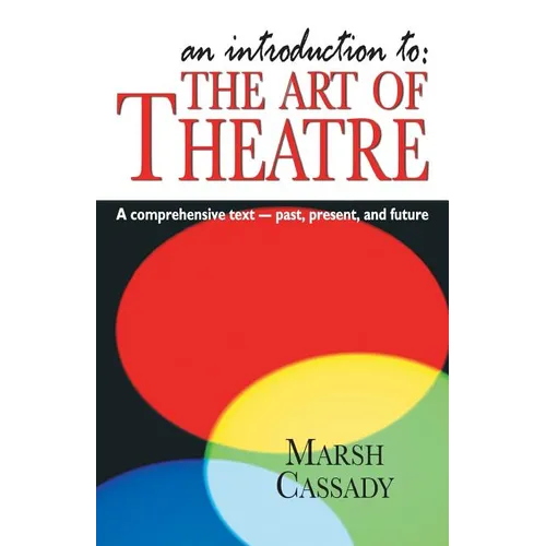 An Introduction to the Art of Theatre--Student Text: A Comprehensive Text -- Past, Present, and Future
