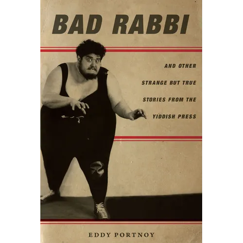 Bad Rabbi: And Other Strange But True Stories from the Yiddish Press
