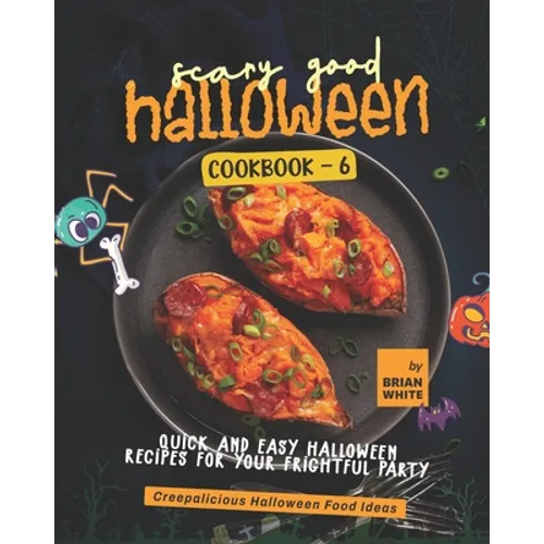 Scary Good Halloween Cookbook - 6: Quick and Easy Halloween Recipes for Your Frightful Party