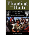 Plunging Into Haiti: Clinton, Aristide, and the Defeat of Diplomacy