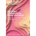 Practising Compassion in Higher Education: Caring for Self and Others Through Challenging Times