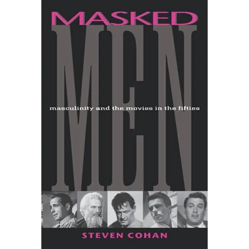 Masked Men: Masculinity and the Movies in the Fifties