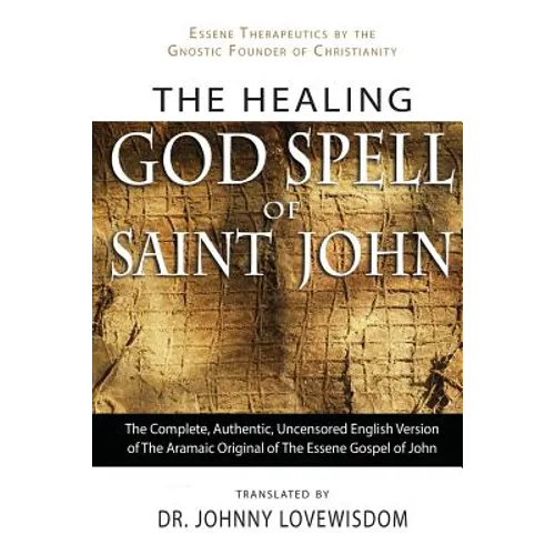 The Healing God Spell of Saint John: Essene Therapeutics by the Gnostic Founder of Christianity