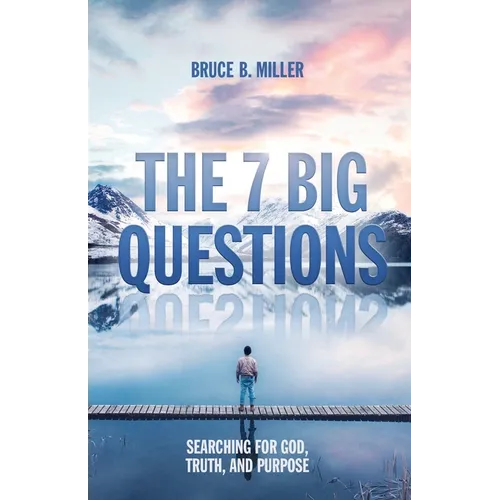 The 7 Big Questions: Searching for God, Truth, and Purpose