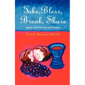 Take, Bless, Break, Share: Agapes, Table Blessings and Other Small Group Liturgies