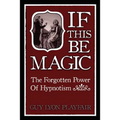 If This Be Magic: The Forgotten Power of Hypnosis