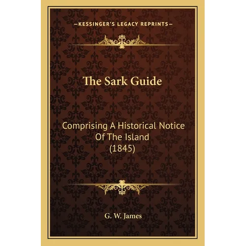 The Sark Guide: Comprising A Historical Notice Of The Island (1845)