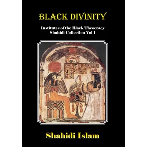 Black Divinity: Institutes of the Black Theocracy Shahidi Collection Vol 1