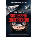 How to be a Successful Entrepreneur: The mindset and practical steps you need to take to become successful in business and life
