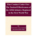 Fine Conduct Under Fire: The Tactical Effectiveness of the 165th Infantry Regiment in the First World War