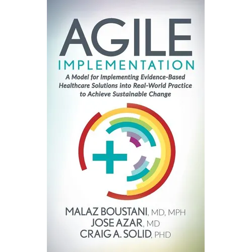 Agile Implementation: A Model for Implementing Evidence-Based Healthcare Solutions Into Real-World Practice to Achieve Sustainable Change