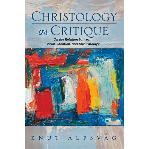 Christology as Critique: On the Relation Between Christ, Creation, and Epistemology