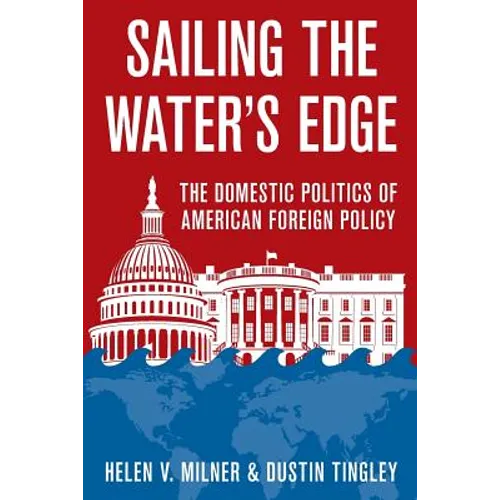 Sailing the Water's Edge: The Domestic Politics of American Foreign Policy