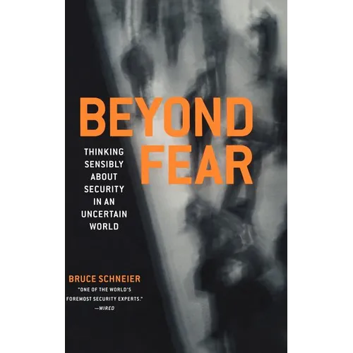 Beyond Fear: Thinking Sensibly about Security in an Uncertain World