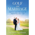 Golf and Marriage: Improve Your Marriage by Improving Your Golf