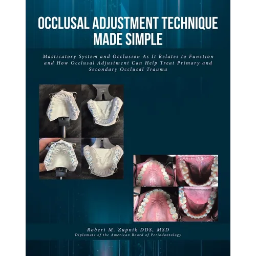 Occlusal Adjustment Technique Made Simple: Masticatory System and Occlusion As It Relates to Function and How Occlusal Adjustment Can Help Treat Prima
