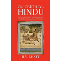 The Critical Hindu: An Essential Guide to Understanding Hindu Beliefs, Rituals & Practices