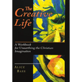 The Creative Life: A Workbook for Unearthing the Christian Imagination