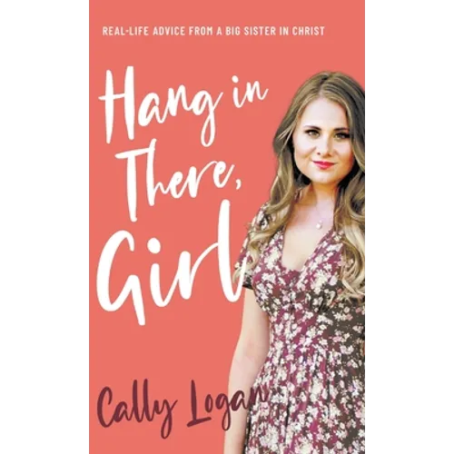 Hang In There, Girl: Real Life Advice from a Big Sister in Christ