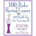 100 Perks of Having Cancer: Plus 100 Health Tips for Surviving It!