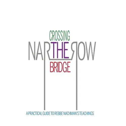 Crossing the Narrow Bridge: A Practical Guide to Rebbe Nachman's Teachings