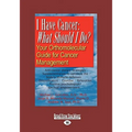 I Have Cancer: What Should I Do: Your Orthomolecular Guide for Cancer Management (Large Print 16pt)