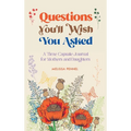 Questions You'll Wish You Asked: A Time Capsule Journal for Mothers and Daughters