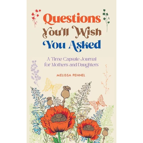 Questions You'll Wish You Asked: A Time Capsule Journal for Mothers and Daughters