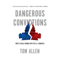 Dangerous Convictions: What's Really Wrong with the U.S. Congress