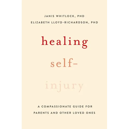 Healing Self-Injury: A Compassionate Guide for Parents and Other Loved Ones