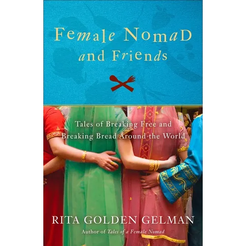 Female Nomad and Friends: Tales of Breaking Free and Breaking Bread Around the World