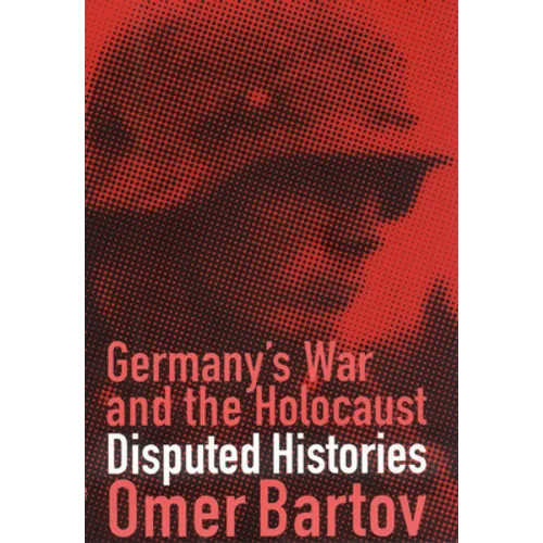 Germany's War and the Holocaust: Disputed Histories