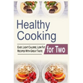 Healthy Cooking For Two: Easy, Light Calorie, Low Fat Recipes With Great Taste
