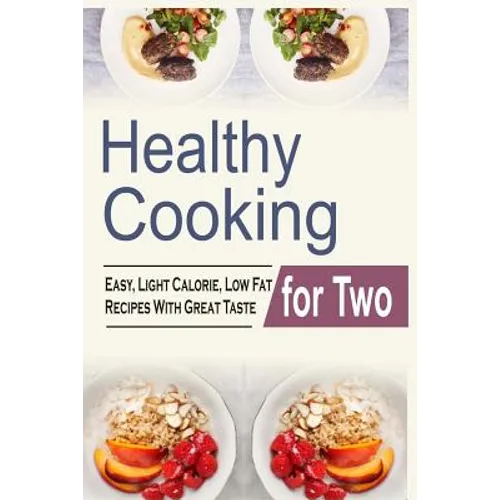 Healthy Cooking For Two: Easy, Light Calorie, Low Fat Recipes With Great Taste
