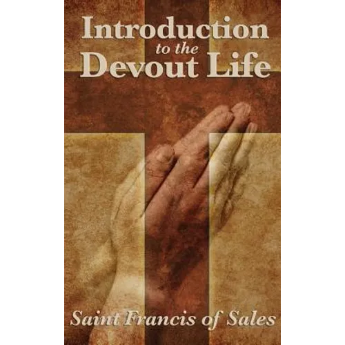 Introduction to the Devout Life: A Classic Guide to Christian Spiritual Practice and Inner Growth