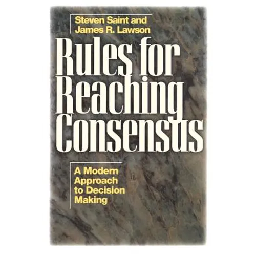 Rules for Reaching Consensus: A Modern Approach to Decision Making
