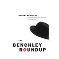The Benchley Roundup: A Selection by Nathaniel Benchley of his Favorites